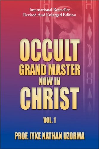 Occult Grand Master Now in Christ Vol 1 PB - Iyke Nathan Uzorma